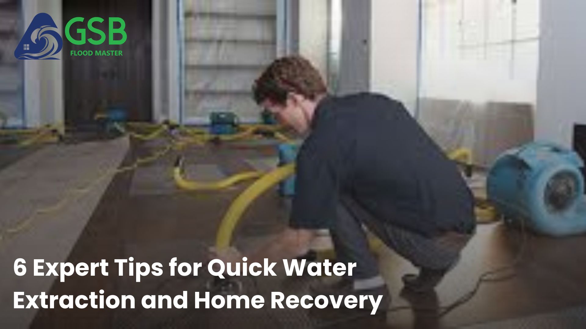 6 Expert Tips for Quick Water Extraction and Home Recovery